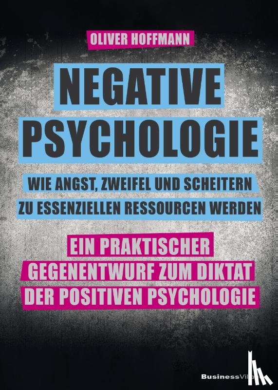 Hoffmann, Oliver - Negative Psychologie - wie Angst, Zweifel und Scheitern zu essenziellen Ressourcen werden