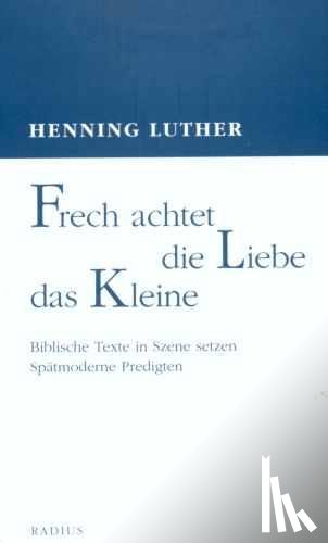 Luther, Henning - Frech achtet die Liebe das Kleine