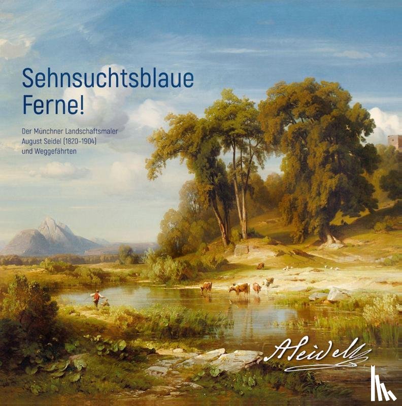  - Sehnsuchtsblaue Ferne! Der Münchner Landschaftsmaler August Seidel (1820-1904) und Weggefährten