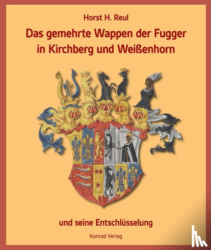 Reul, Horst H. - Das gemehrte Wappen der Fugger in Kirchberg und Weißenhorn