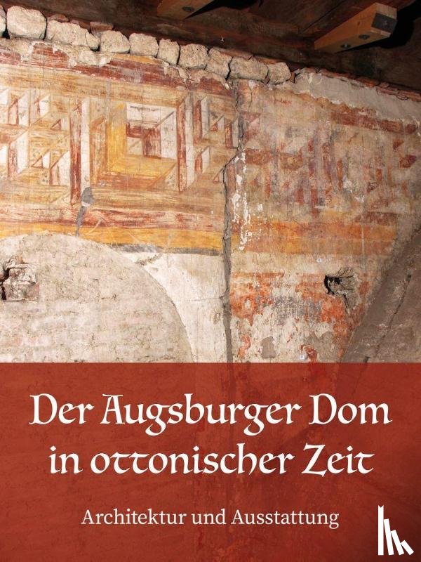 - Der Augsburger Dom in ottonischer Zeit. Architektur und Ausstattung