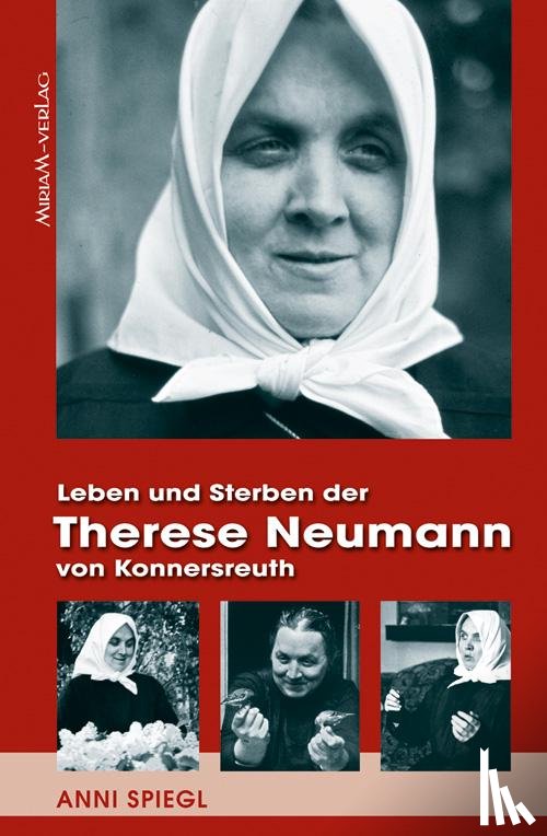 Spiegl, Anni - Leben und Sterben der Therese Neumann von Konnersreuth