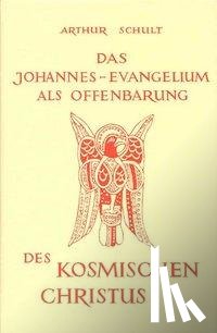 Schult, Arthur - Das Johannesevangelium als Offenbarung des kosmischen Christus