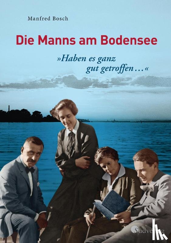 Bosch, Manfred - "Haben es ganz gut getroffen ..." - Die Manns am Bodensee