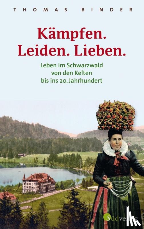 Binder, Thomas - Kämpfen. Leiden. Lieben. Leben im Schwarzwald von den Kelten bis ins 20. Jahrhundert