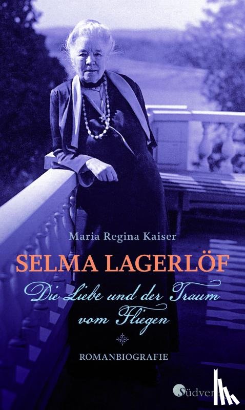 Kaiser, Maria Regina - Selma Lagerlöf. Die Liebe und der Traum vom Fliegen