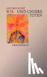 Boogert, Arie - Wir und unsere Toten