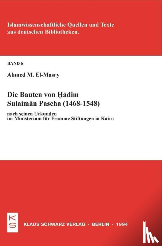 El-Masry, Ahmed M. - Die Bauten von Hadim Sulaiman Pascha (1468-1548) nach seinen Urkunden im Ministerium für Fromme Stiftungen in Kairo
