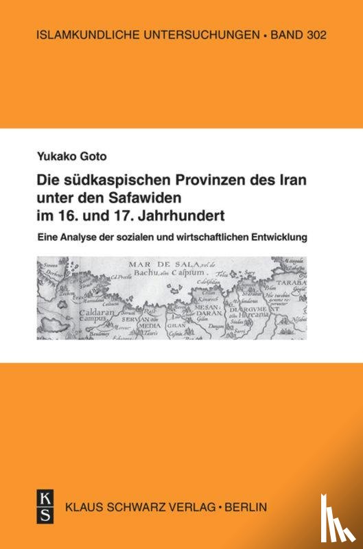 Goto, Yukako - Die südkaspischen Provinzen unter den Safawiden im 16. und 17. Jahrhundert.