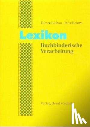 Heinze, Ines, Liebau, Dieter - Lexikon Buchbinderische Verarbeitung