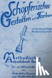 Clausen, Anke-Usche, Riedel, Martin - Methodisches Arbeitsbuch IV. Schöpferisches Gestalten mit Farben - Mit Materialkunde