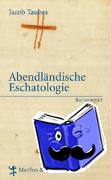 Taubes, Jacob - Abendländische Eschatologie