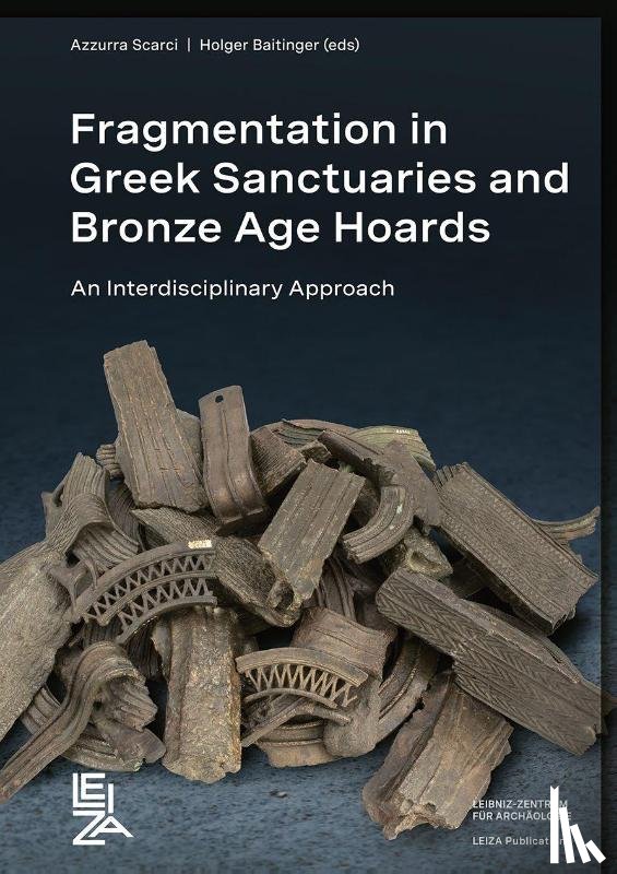  - Fragmentation in Greek Sanctuaries and Bronze Age Hoards. An Interdisciplinary Approach
