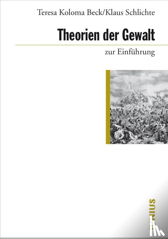 Koloma Beck, Teresa, Schlichte, Klaus - Theorien der Gewalt zur Einführung