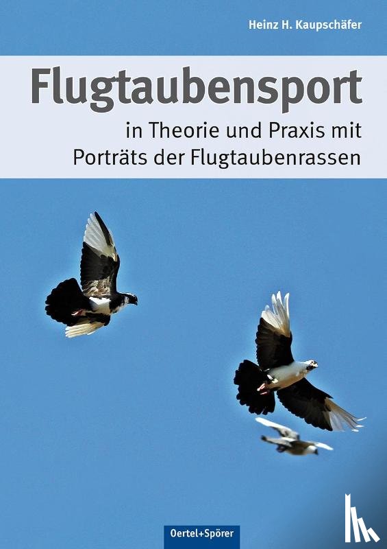 Kaupschäfer, Heinz H - Flugtaubensport in Theorie und Praxis mit Porträts der Flugtaubenrassen