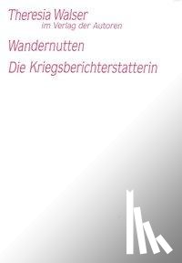 Walser, Theresia - Die Wandernutten / Die Kriegsberichterstatterin