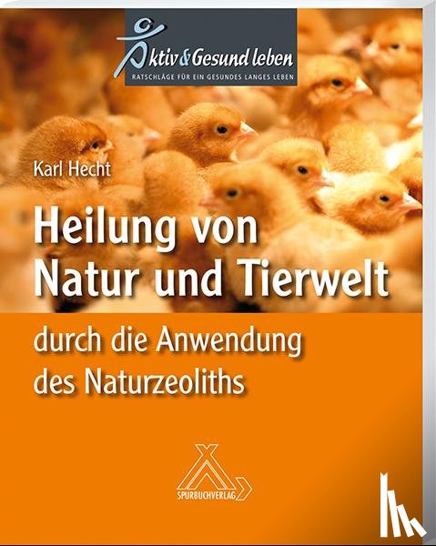 Hecht, Karl - Heilung von Natur und Tierwelt durch die Anwendung des Naturzeoliths