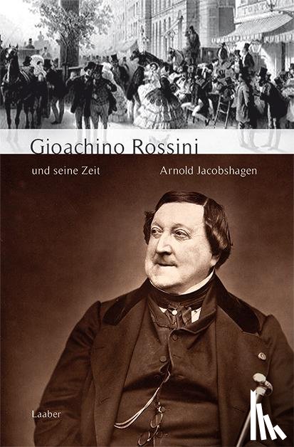 Jacobshagen, Arnold - Gioachino Rossini und seine Zeit