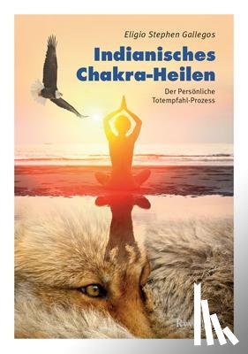Gallegos, Eligio Stephen - Indianisches Chakra-Heilen