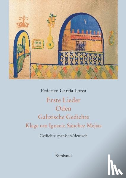 Lorca, Federico G - Erste Lieder - Oden - Galizische Gedichte - Klage um Ignacio Sánchez Mejías