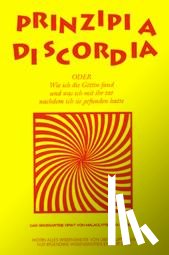  - Principia Diskordia. ODER Wie ich die Göttin fand und was ich mit ihr tat nachdem ich sie gefunden hatte