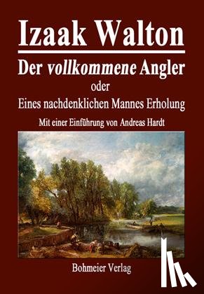 Walton, Izaak - Der vollkommene Angler oder Eines nachdenklichen Mannes Erholung