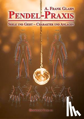 Glahn, A. Frank - Pendel-Praxis - Seele und Geist - Charakter und Anlagen