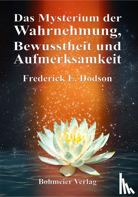 Frederick E. Dodson - Das Mysterium der Wahrnehmung, Bewusstheit und Aufmerksamkeit