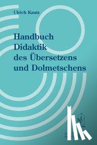 Kautz, Ulrich - Handbuch Didaktik des Übersetzens und Dolmetschens