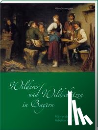 Schweiggert, Alfons - Wilderer und Wildschützen in Bayern