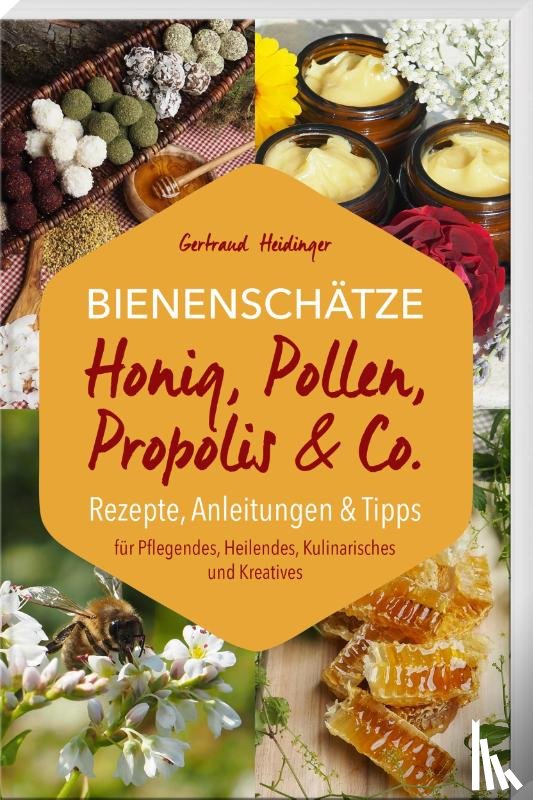 Heidinger, Gertraud - Bienenschätze - Honig, Pollen, Propolis & Co.