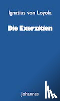 Ignatius von Loyola - Die Exerzitien