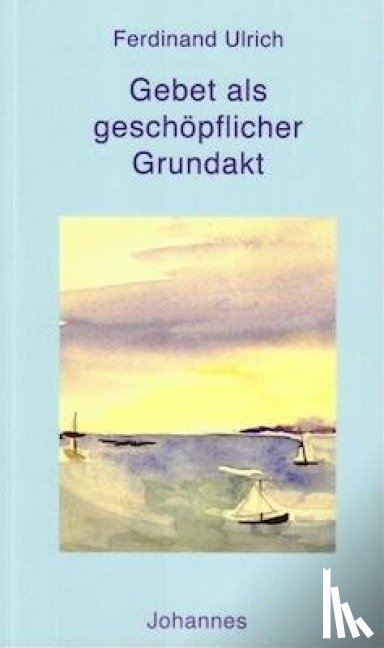 Ulrich, Ferdinand - Gebet als geschöpflicher Grundakt
