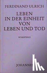 Ulrich, Ferdinand - Leben in der Einheit von Leben und Tod