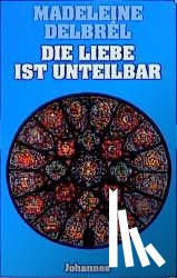 Delbrel, Madeleine - Die Liebe ist unteilbar