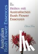 White, Ian - Heilen mit australischen Bush Flower Essenzen