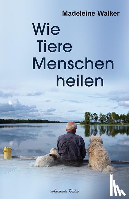 Walker, Madeleine - Wie Tiere Menschen heilen