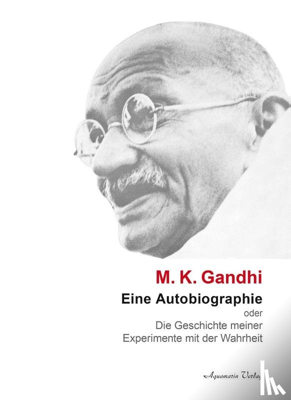 Gandhi, Mahatma - Eine Autobiographie oder Die Geschichte meiner Experimente mit der Wahrheit