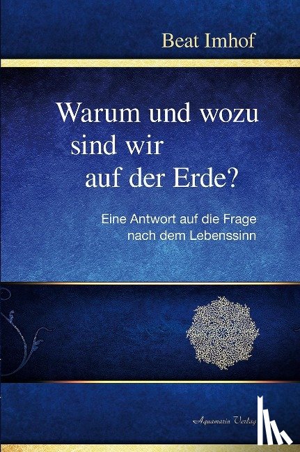 Imhof, Beat - Warum und wozu sind wir auf der Erde?