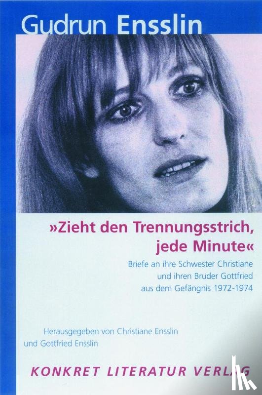 Ensslin, Gudrun - "Zieht den Trennungsstrich, jede Minute"