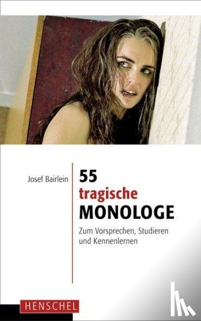  - 55 tragische Monologe - Zum Vorsprechen, Studieren und Kennenlernen