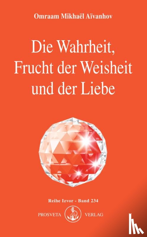 Aivanhov, Omraam Mikhael - Die Wahrheit, Frucht der Weisheit und der Liebe