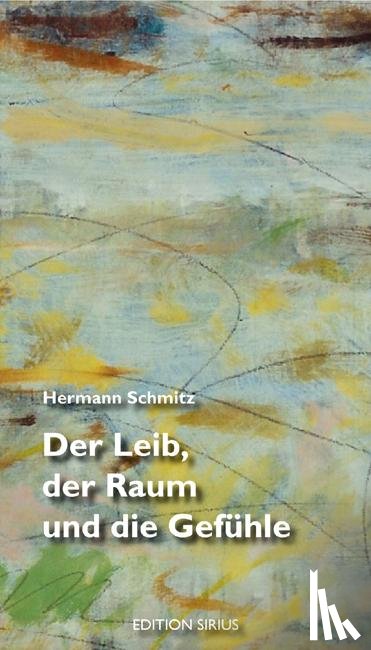 Schmitz, Hermann - Der Leib, der Raum und die Gefühle