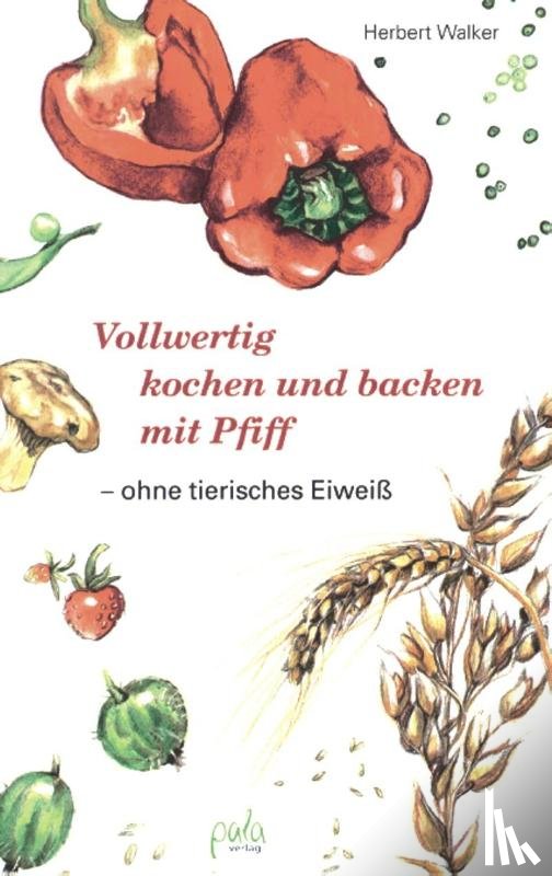 Walker, Herbert - Vollwertig kochen und backen mit Pfiff, ohne tierisches Eiweiß