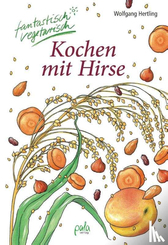 Hertling, Wolfgang - Kochen mit Hirse