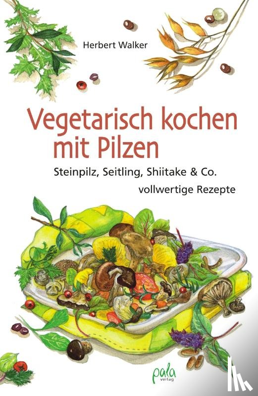 Walker, Herbert - Vegetarisch kochen mit Pilzen