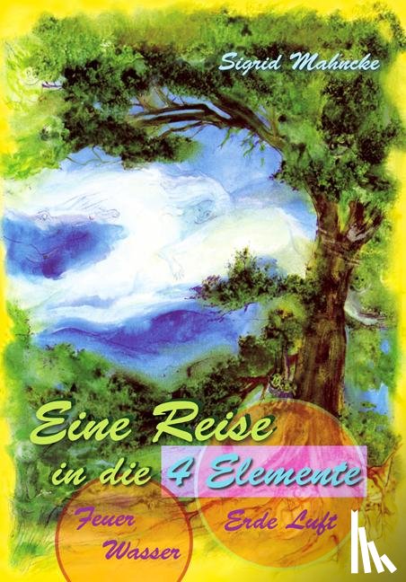 Mahncke, Sigrid - Eine Reise in die 4 Elemente