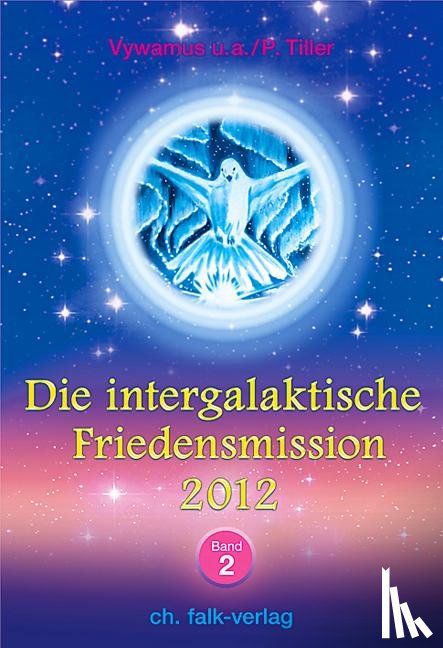 Tiller, Petronella, Vywamus - Die Intergalaktische Friedensmission 2