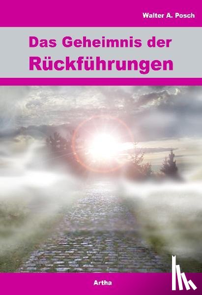 Posch, Walter A. - Das Geheimnis der Rückführungen