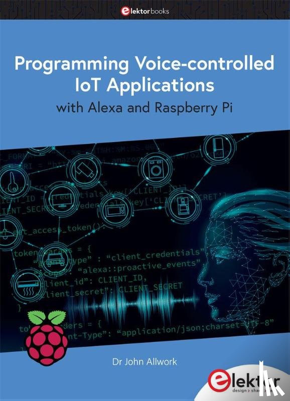 Allwork, John - Programming Voice-controlled IoT Applications with Alexa and Raspberry Pi